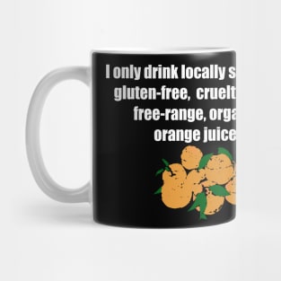 I only drink locally sourced, gluten-free, cruelty-free, free-range, organic orange juice. Mug